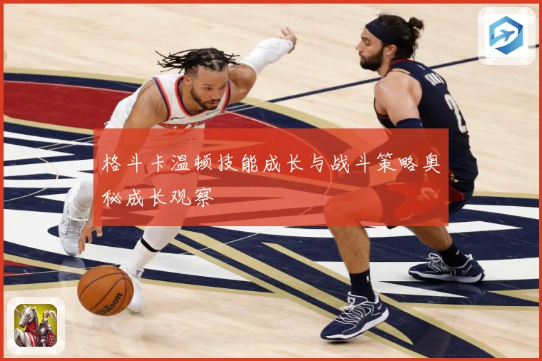 格斗卡温顿技能成长与战斗策略奥秘成长观察