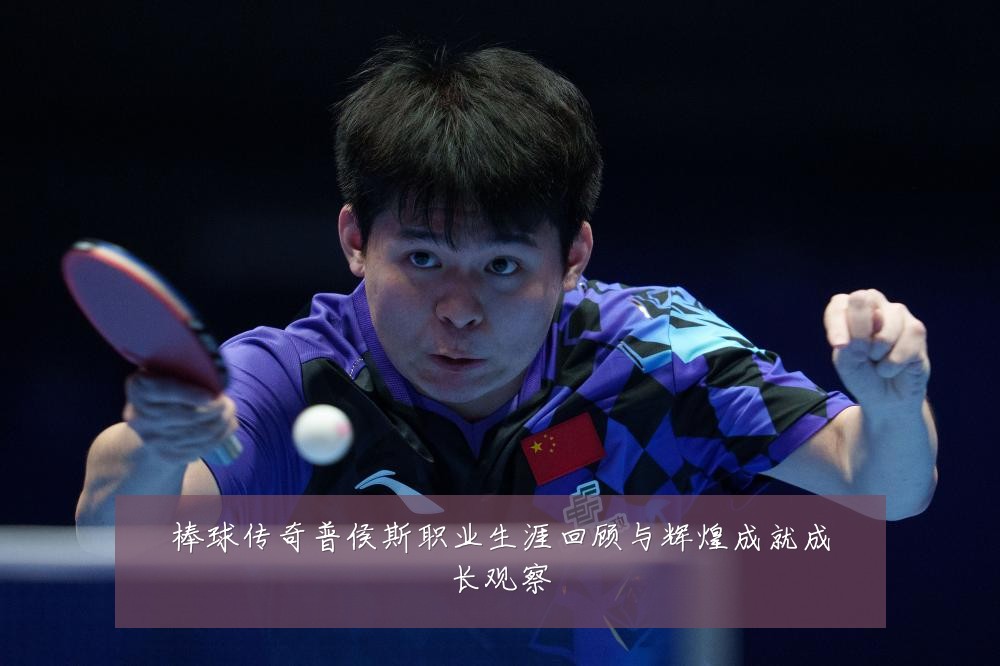 棒球传奇普侯斯职业生涯回顾与辉煌成就成长观察