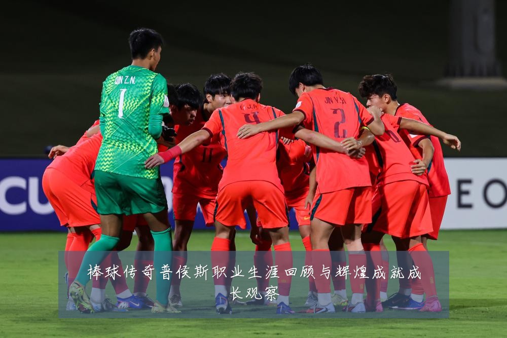 棒球传奇普侯斯职业生涯回顾与辉煌成就成长观察