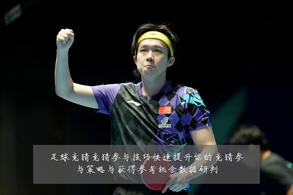 足球竞猜竞猜参与技巧快速提升你的竞猜参与策略与获得参考机会数据研判