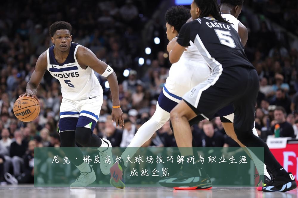 尼克·佛度高尔夫球场技巧解析与职业生涯成就全览